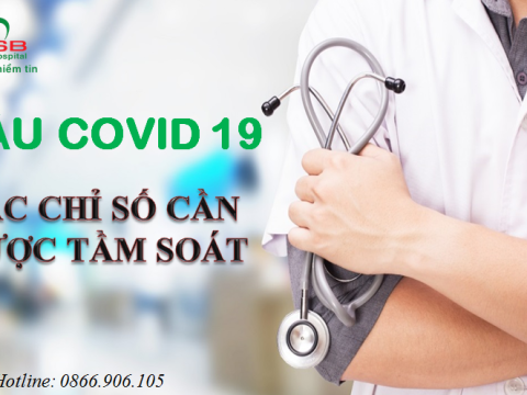 HẬU COVID 19 CÁC CHỈ SỐ QUAN TRỌNG CẦN ĐƯỢC TẦM SOÁT